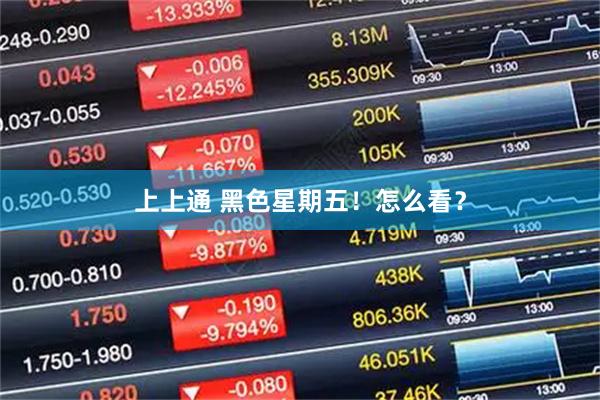 上上通 黑色星期五！怎么看？